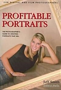 Profitable Portraits: The Photographers Guide to Creating Portraits That Sell (Paperback)