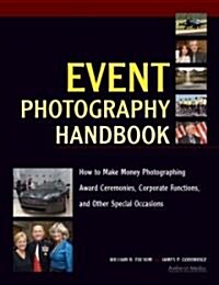 Event Photography Handbook: How to Make Money Photographing Award Ceremonies, Corporate Functions, and Other Special Occasions (Paperback)