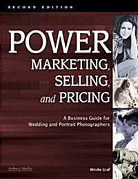 Power Marketing, Selling, and Pricing: A Business Guide for Wedding and Portrait Photographers (Paperback, 2)