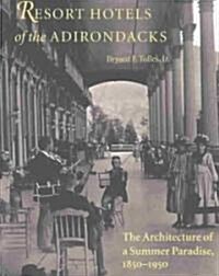 Resort Hotels of the Adirondacks: The Architecture of a Summer Paradise, 1850-1950 (Hardcover)