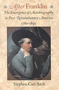After Franklin: The Emergence of Autobiography in Post-Revolutionary America, 1780 1830 (Paperback)