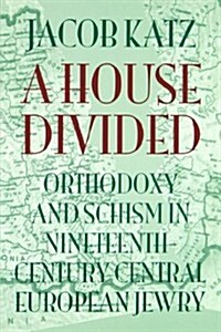 A House Divided: Orthodoxy and Schism in Nineteenth-Century Central European Jewry (Paperback)