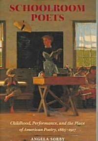 Schoolroom Poets: Childhood, Performance, and the Place of American Poetry, 1865-1917 (Paperback)