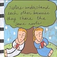 Sisters Understand Each Other Because They Share the Same Roots (Hardcover)