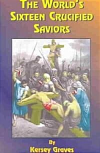 The Worlds Sixteen Crucified Saviors: Or Christianity Before Christ (Paperback, 6, Revised and Enl)