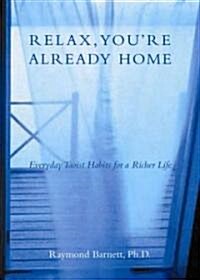 Relax, Youre Already Home: Everyday Taoist Habits for a Richer Life (Paperback)