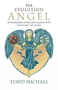 The Evolution Angel: An Emergency Physicians Lessons with Death and the Divine (Paperback)