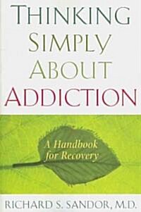 Thinking Simply about Addiction: A Handbook for Recovery (Paperback)