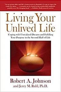 Living Your Unlived Life: Coping with Unrealized Dreams and Fulfilling Your Purpose in the Second Half of Life (Paperback)