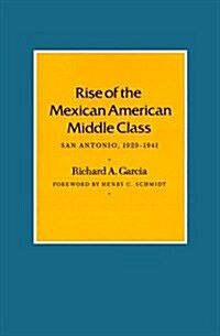 Rise of the Mexican American Middle Class: San Antonio, 1929-1941 (Paperback)