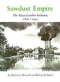 Sawdust Empire: The Texas Lumber Industry, 1830-1940 (Paperback)