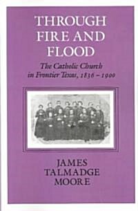 Through Fire and Flood: The Catholic Church in Fronntier Texas, 1836-1900 (Paperback)
