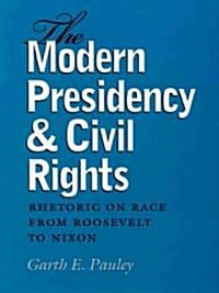 The Modern Presidency and Civil Rights: Rhetoric on Race from Roosevelt to Nixon (Hardcover)