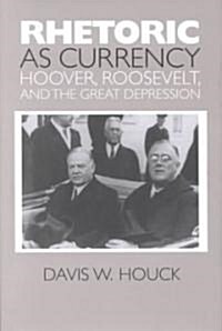 Rhetoric as Currency: Hoover, Roosevelt, and the Great Depression (Hardcover)