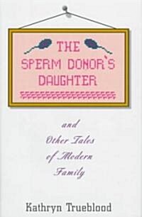 The Sperm Donors Daughter & Other Tales of Modern Family (Hardcover)