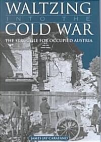 Waltzing Into the Cold War: The Struggle for Occupied Austria (Hardcover)