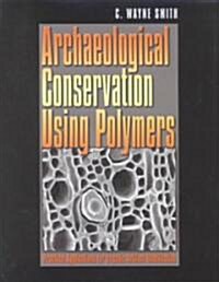 Archaeological Conservation Using Polymers: Practical Applications for Organic Artifact Stabilization (Hardcover)