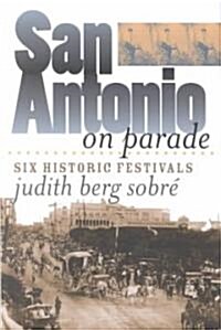 San Antonio on Parade: Six Historic Festivals (Hardcover)