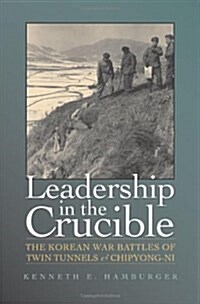 Leadership in the Crucible: The Korean War Battles of Twin Tunnels & Chipyong-Ni (Hardcover)
