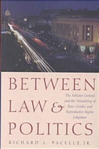 Between Law and Politics: The Solicitor General and the Structuring of Race, Gender, and Reproductive Rights Litigation (Hardcover)