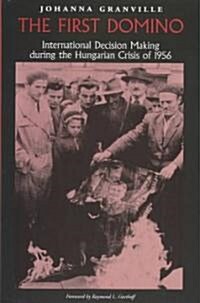 The First Domino: International Decision Making During the Hungarian Crisis of 1956 (Hardcover)