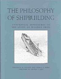 The Philosophy of Shipbuilding: Critical Approaches to the Study of Wooden Ships (Hardcover)