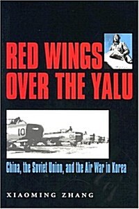 Red Wings Over the Yalu: China, the Soviet Union, and the Air War in Koreavolume 80 (Paperback, Revised)