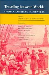 Traveling Between Worlds: German-American Encounters (Hardcover)