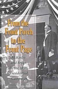 From the Front Porch to the Front Page: McKinley and Bryan in the 1896 Presidential Campaign (Paperback)