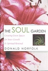 The Soul Garden: Creating Green Spaces for Inner Growth & Spiritual Renewal (Hardcover)
