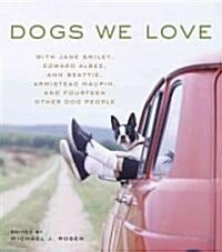 Dogs We Love: With Jane Smiley, Armistead Maupin, Ann Beattie, Edward Albee, and 14 Other Dog People (Hardcover)