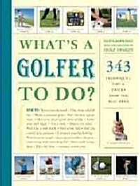 Whats a Golfer to Do?: 343 Techniques, Tips, and Tricks from the Best Pros (Paperback)