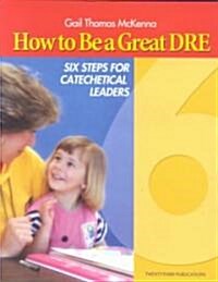 How to Be a Great Dre: Six Steps for Catechetical Leaders (Paperback)