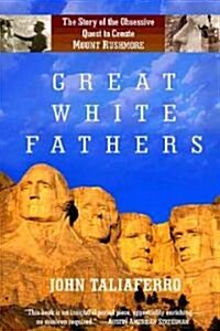 Great White Fathers: The Story of the Obsessive Quest to Create Mount Rushmore (Paperback, Revised)