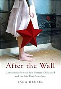 After the Wall: Confessions from an East German Childhood and the Life That Came Next (Paperback)