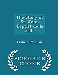 The Story of St. John Baptist de La Salle - Scholars Choice Edition (Paperback)