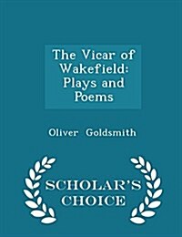 The Vicar of Wakefield: Plays and Poems - Scholars Choice Edition (Paperback)