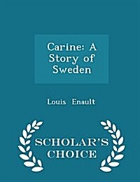 Carine: A Story of Sweden - Scholars Choice Edition (Paperback)