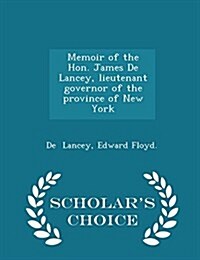 Memoir of the Hon. James de Lancey, Lieutenant Governor of the Province of New York - Scholars Choice Edition (Paperback)