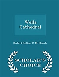 Wells Cathedral - Scholars Choice Edition (Paperback)