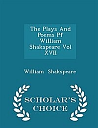 The Plays and Poems Pf William Shakspeare Vol XVII - Scholars Choice Edition (Paperback)