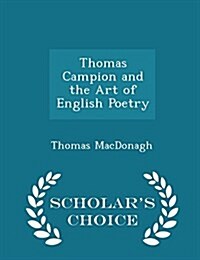 Thomas Campion and the Art of English Poetry - Scholars Choice Edition (Paperback)