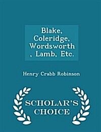 Blake, Coleridge, Wordsworth, Lamb, Etc. - Scholars Choice Edition (Paperback)