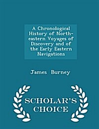 A Chronological History of North-Eastern Voyages of Discovery and of the Early Eastern Navigations - Scholars Choice Edition (Paperback)