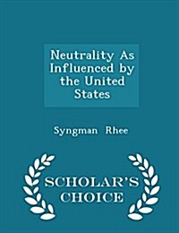 Neutrality as Influenced by the United States - Scholars Choice Edition (Paperback)