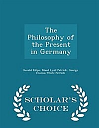 The Philosophy of the Present in Germany - Scholars Choice Edition (Paperback)