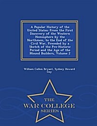 A Popular History of the United States: From the First Discovery of the Western Hemisphere by the Northmen, to the End of the Civil War, Preceded by a (Paperback)