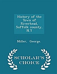 History of the Town of Riverhead, Suffolk County, N.y - Scholars Choice Edition (Paperback)