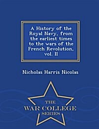 A History of the Royal Navy, from the Earliest Times to the Wars of the French Revolution, Vol. II - War College Series (Paperback)