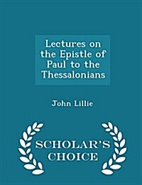 Lectures on the Epistle of Paul to the Thessalonians - Scholars Choice Edition (Paperback)